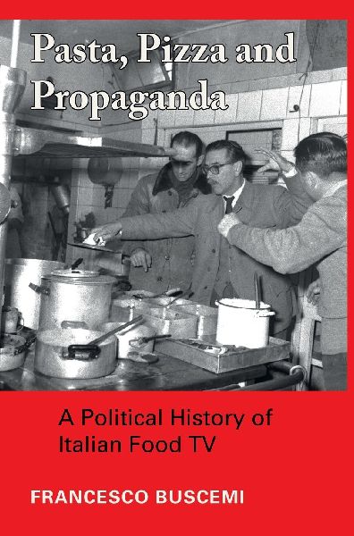 Pasta, Pizza and Propaganda: A Political History of Italian Food TV