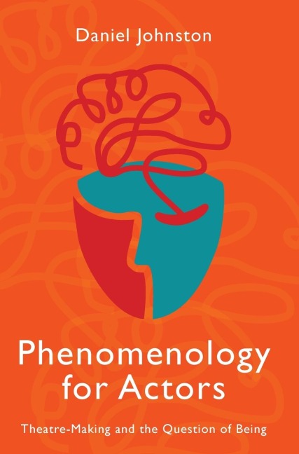 Phenomenology for Actors: Theatre-Making and the Question of Being