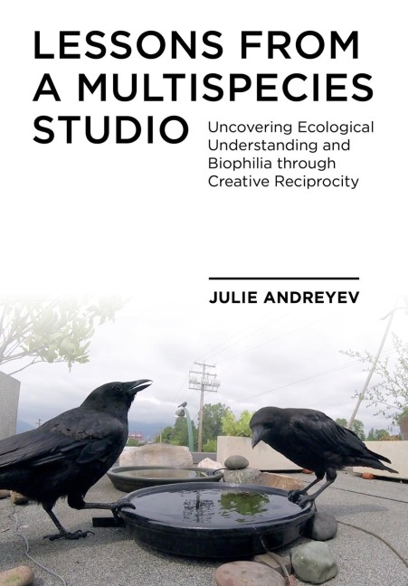 Lessons from a Multispecies Studio: Uncovering Ecological Understanding and Biophilia through Creative Reciprocity