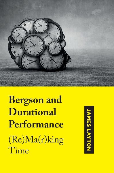 Bergson and Durational Performance: (Re)Ma(r)king Time