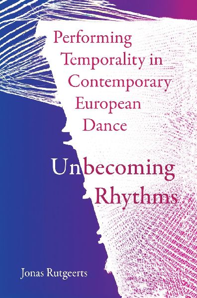 Performing Temporality in Contemporary European Dance: Unbecoming Rhythms