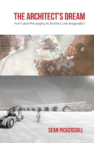 The Architects Dream: Form and Philosophy in Architectural Imagination