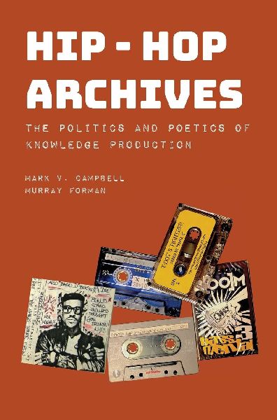Hip-Hop Archives: The Politics and Poetics of Knowledge Production