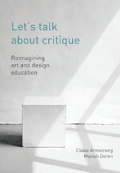 Lets Talk about Critique: Reimagining Art and Design Education