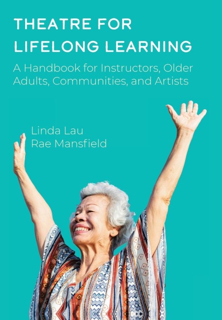 Theatre for Lifelong Learning: A Handbook for Instructors, Older Adults, Communities, and Artists