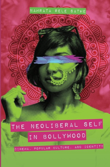 The Neoliberal Self in Bollywood: Cinema, Popular Culture, and Identity