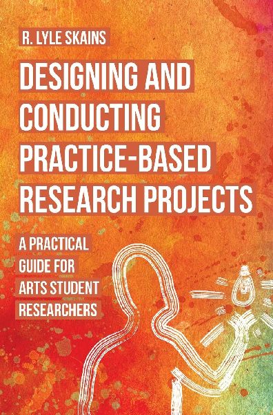 Designing and Conducting Practice-Based Research Projects: A Practical Guide for Arts Student Researchers