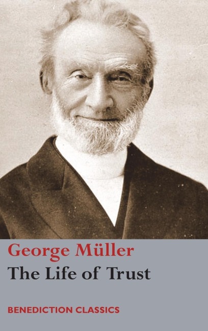 The Life of Trust: Being a Narrative of the Lords Dealings with George Müller