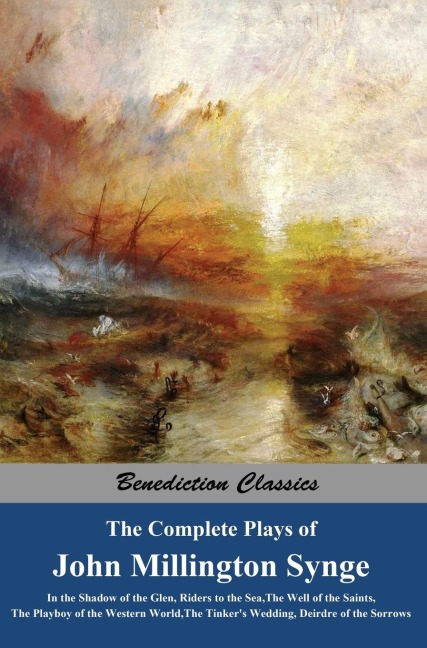 The Complete Plays of John Millington Synge: In the Shadow of the Glen, Riders to the Sea, The Well of the Saints, The Playboy of the Western World, The Tinkers Wedding, Deirdre of the Sorrows