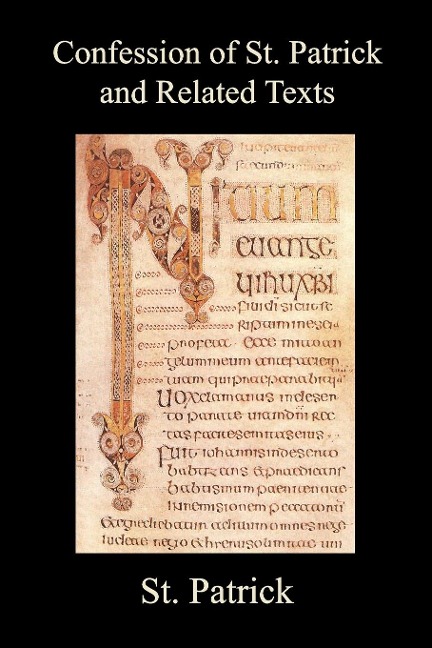 Confession of St. Patrick and Related Texts Including His Epistle to the Christian Subjects of the Tyrant Coroticus, St. Fiechs Metrical Life of St.
