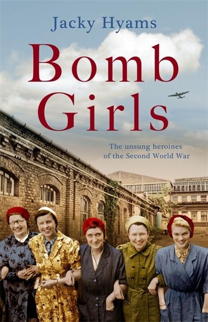 Bomb Girls: The Unsung Heroines of the Second World War