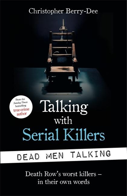 Talking with Serial Killers: Dead Men Talking: Death Rows worst killers - in their own words