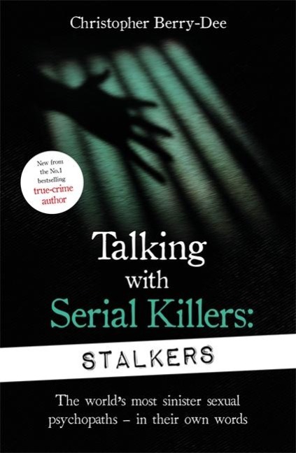 Talking With Serial Killers: Stalkers: From the UKs No. 1 True Crime author