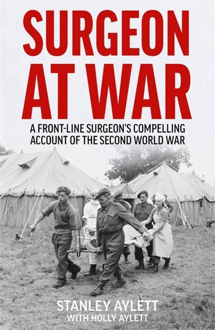 Surgeon at War: A Frontline Surgeons Compelling Account of the Second World War
