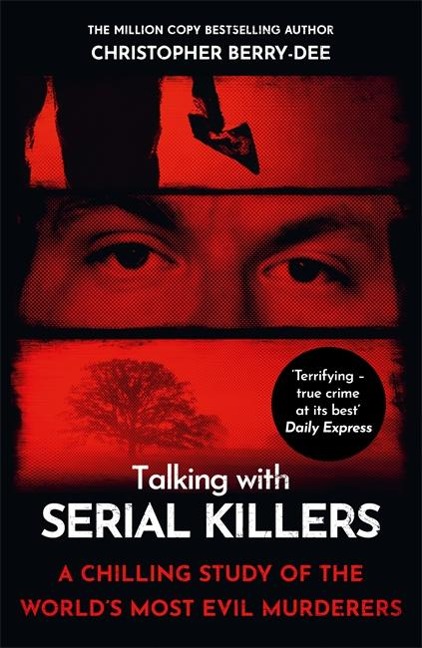 Talking with Serial Killers: A chilling study of the worlds most evil people