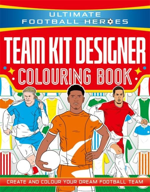 Ultimate Football Heroes: Team Kit Designer Colouring Book: Ultimate Football Heroes - Create and colour your dream football team