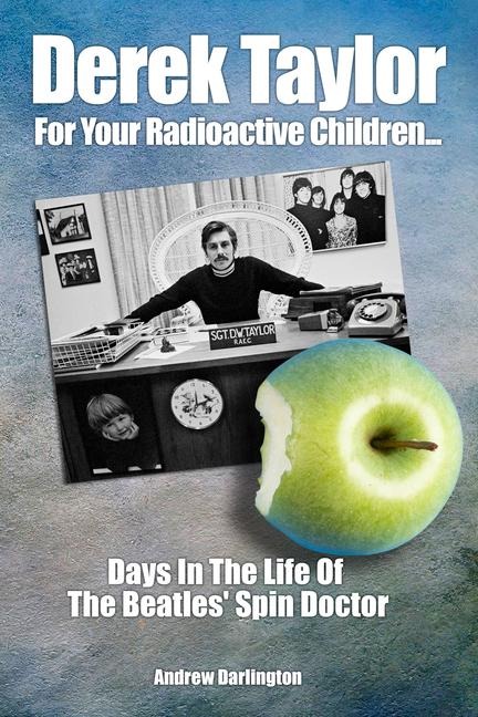 Derek Taylor: For Your Radioactive Children...: Days in the Life of The Beatles Spin Doctor