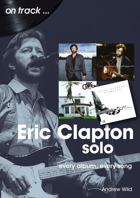 Eric Clapton Solo On Track: Every Album, Every Song