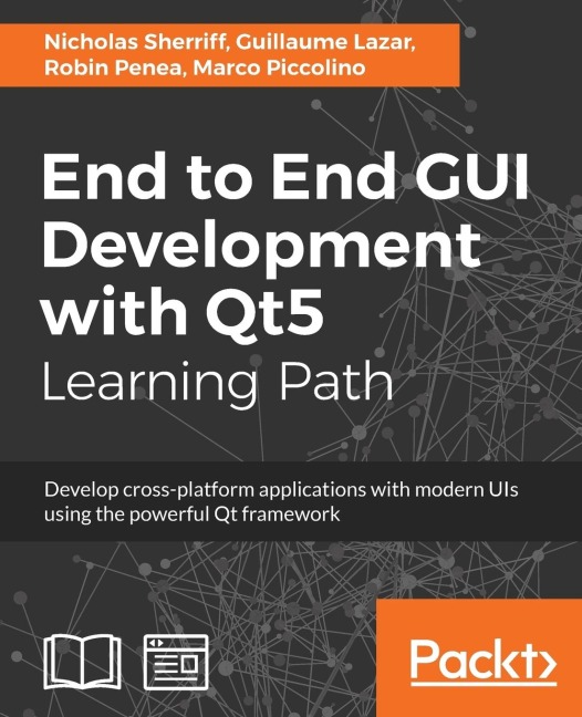 End to End GUI development with Qt5: Develop cross-platform applications with modern UIs using the powerful Qt framework