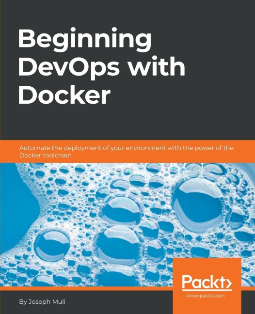 Beginning DevOps with Docker: Automate the deployment of your environment with the power of the Docker toolchain