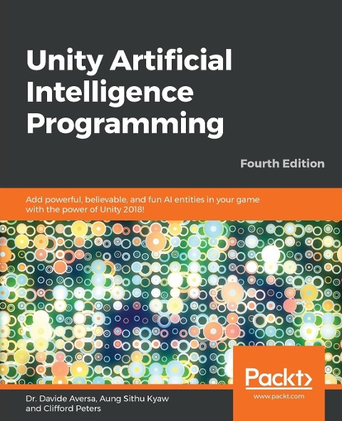 Unity Artificial Intelligence Programming - Fourth Edition: Add powerful, believable, and fun AI entities in your game with the power of Unity 2018!