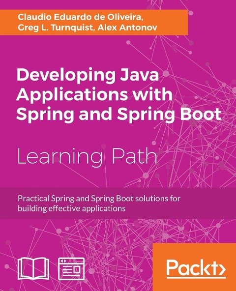 Developing Java Applications with Spring and Spring Boot: Practical Spring and Spring Boot solutions for building effective applications