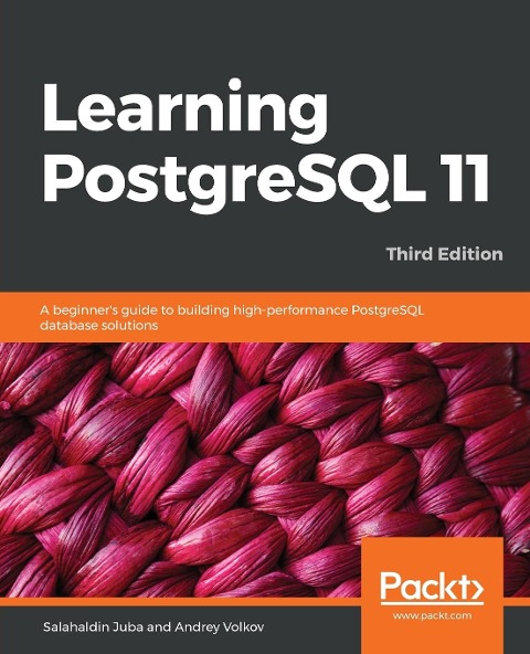 Learning PostgreSQL 11 - Third Edition: A beginners guide to building high-performance PostgreSQL database solutions, 3rd Edition