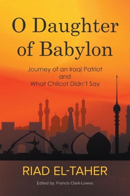 O Daughter of Babylon: Journey of an Iraqi Patriot and What Chilcot Didnt Say