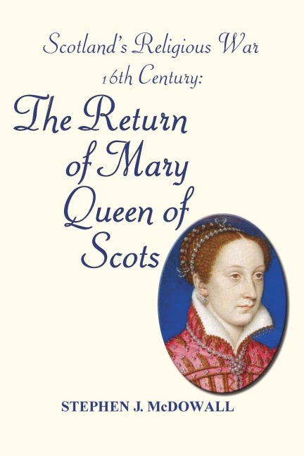 Scotlands Religious War - 16th Century: The Return of Mary Queen of Scots