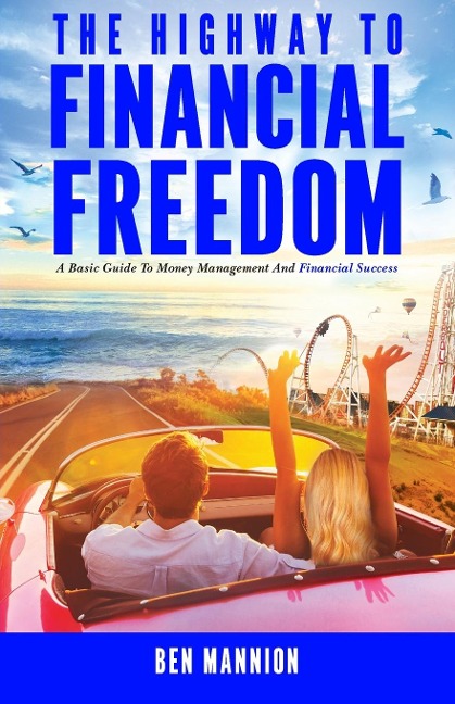 The Highway to Financial Freedom: A Basic Guide to Money Management and Financial Success