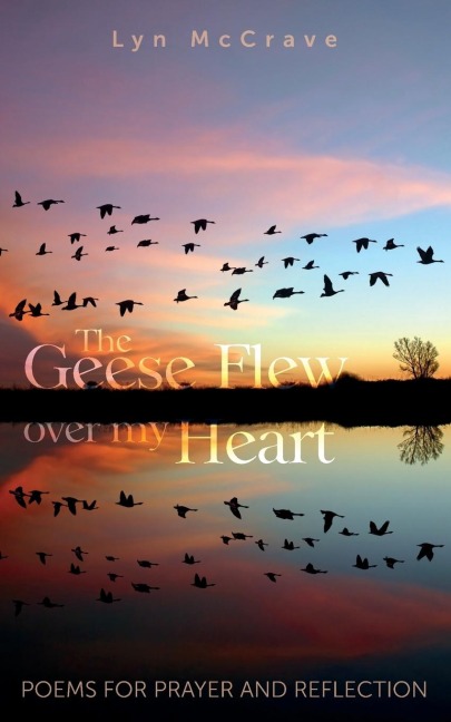 The Geese Flew Over My Heart: Poems for Prayer and Reflection