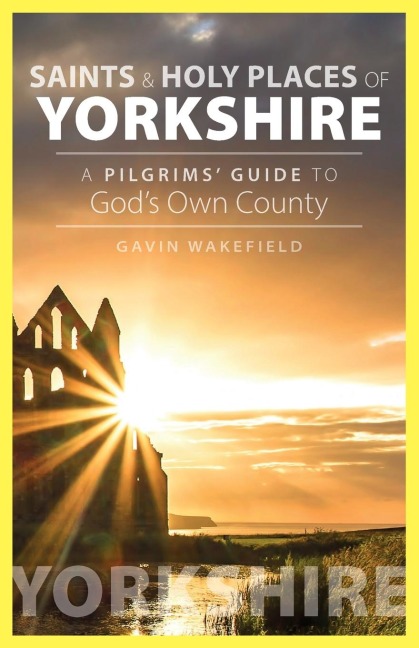 Saints and Holy Places of Yorkshire: A Pilgrims Guide to Gods Own County