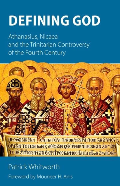 Defining God: Athanasius, Nicaea and the Trinitarian Controversy of the Fourth Century