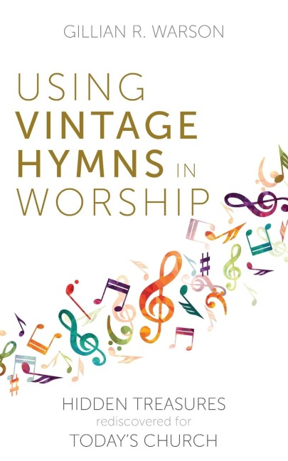 Using Vintage Hymns in Worship: Hidden Treasures Rediscovered for Today's Church