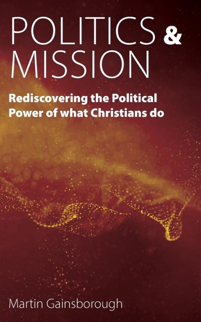 Politics & Mission: Rediscovering the Political Power of What Christians Do
