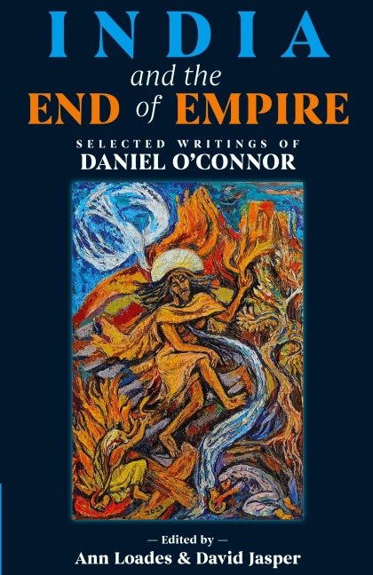 India and the End of Empire: Selected Writings of Daniel OConnor