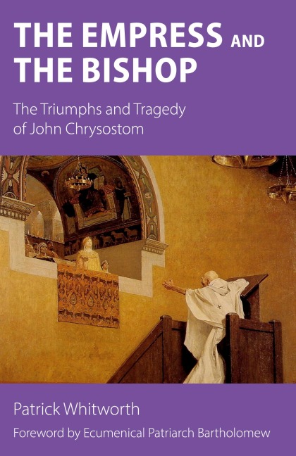 The Empress and the Bishop: The Triumphs and Tragedy of John Chrysostom