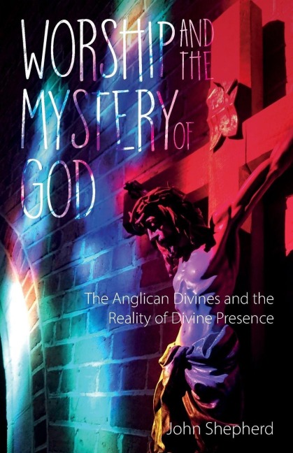 Worship and the Mystery of God: Anglican Divines and the Reality of the Divine Presence
