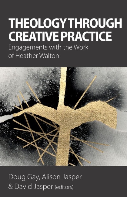 Theology Through Creative Practice: Engagements with the Work of Heather Walton