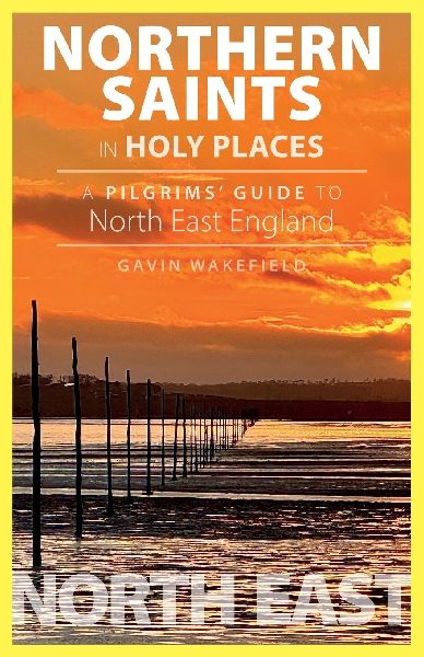 Northern Saints in Holy Place: A Pilgrims Guide to North East England