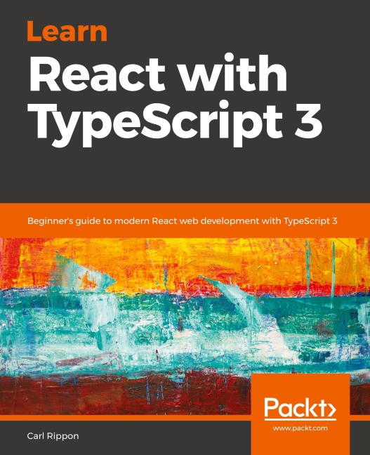 Learn React with TypeScript 3: Beginners guide to modern React web development with TypeScript 3