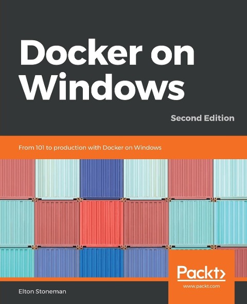 Docker on Windows - Second Edition: From 101 to production with Docker on Windows, 2nd Edition