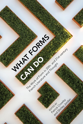 What Forms Can Do The Work of Form in 20th- and 21st- Century French Literature and Thought