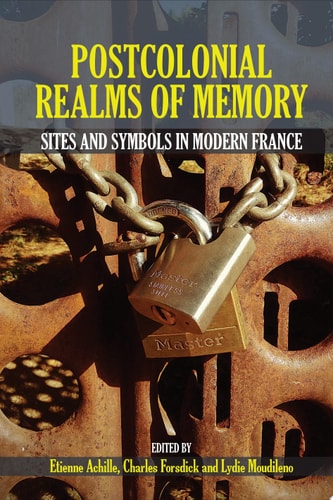 Postcolonial Realms of Memory Sites and Symbols in Modern France