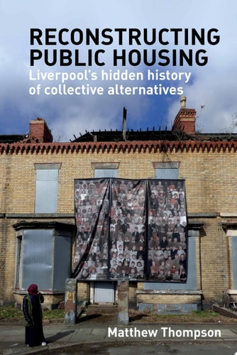 Reconstructing Public Housing Liverpool's Hidden History of Collective Alternatives
