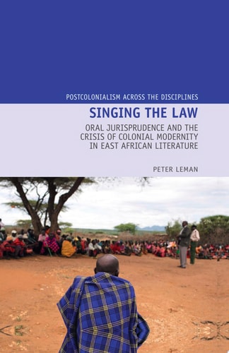 Singing the Law Oral Jurisprudence and the Crisis of Colonial Modernity in East African Literature