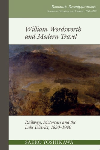 William Wordsworth and Modern Travel Railways, Motorcars and the Lake District, 1830-1940