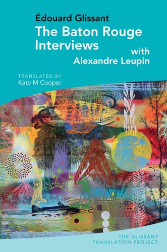 The Baton Rouge Interviews With Édouard Glissant and Alexandre Leupin
