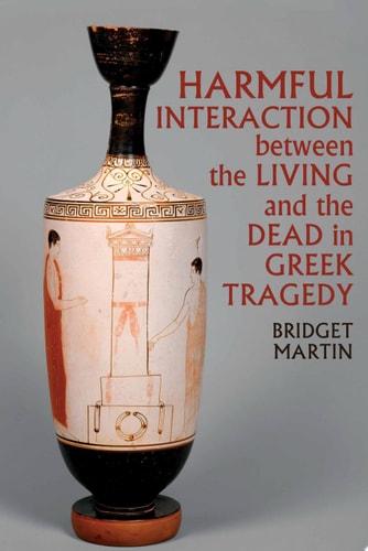 Harmful Interaction Between the Living and the Dead in Greek Tragedy