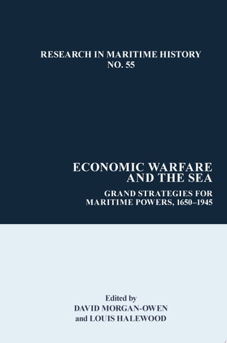 Economic Warfare and the Sea Grand Strategies for Maritime Powers, 1650-1945